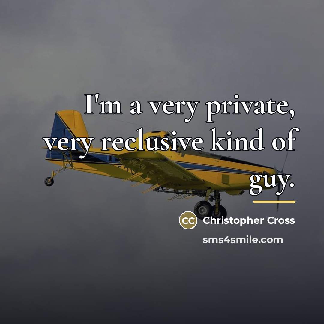 “I'm a very private, very reclusive kind of guy.…” quote by Christopher Cross