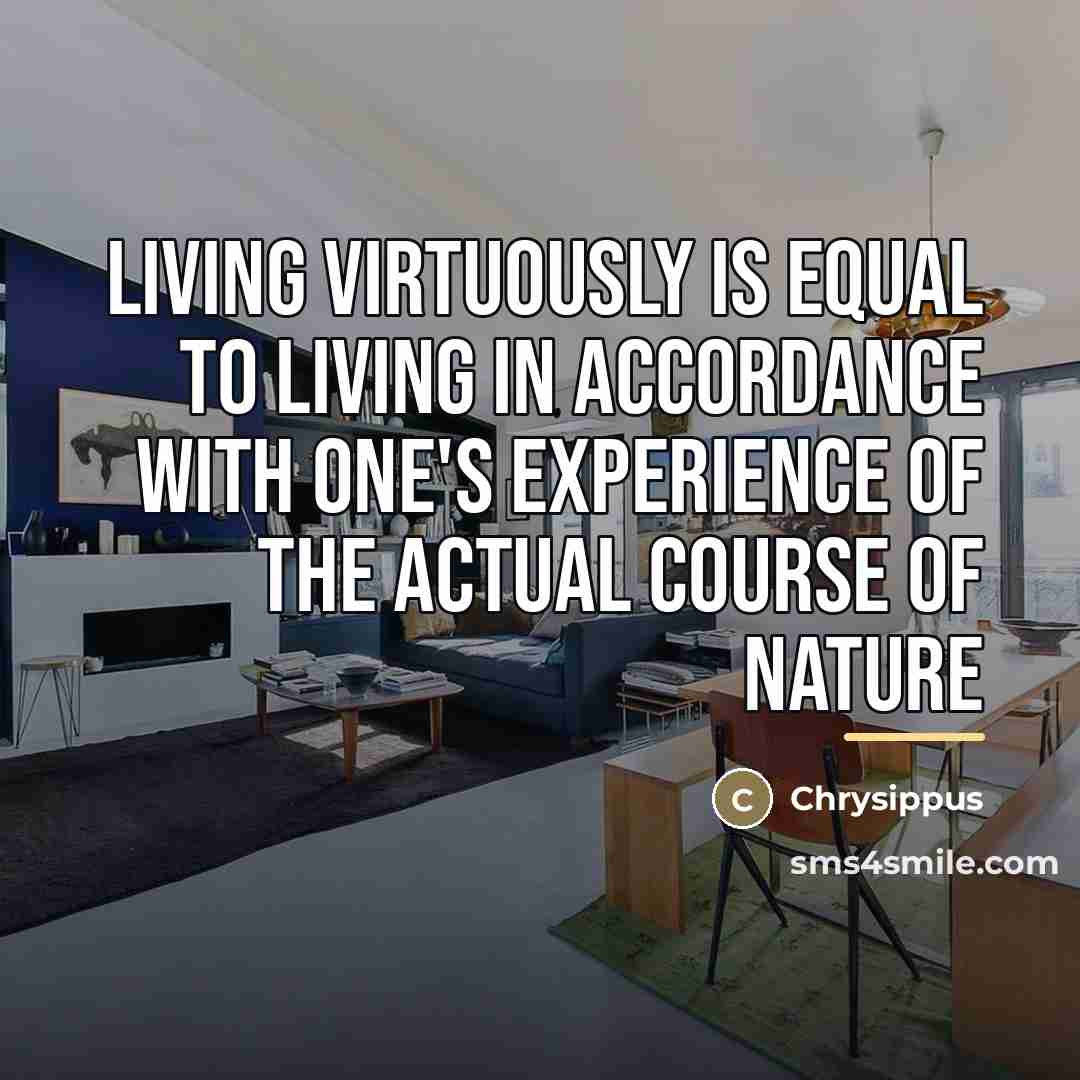 “Living virtuously is equal to living in accordance with one's…” quote by Chrysippus