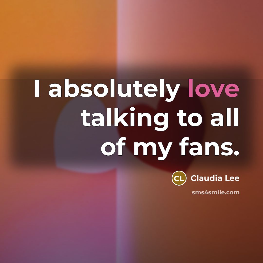 “I absolutely love talking to all of my fans.…” quote by Claudia Lee