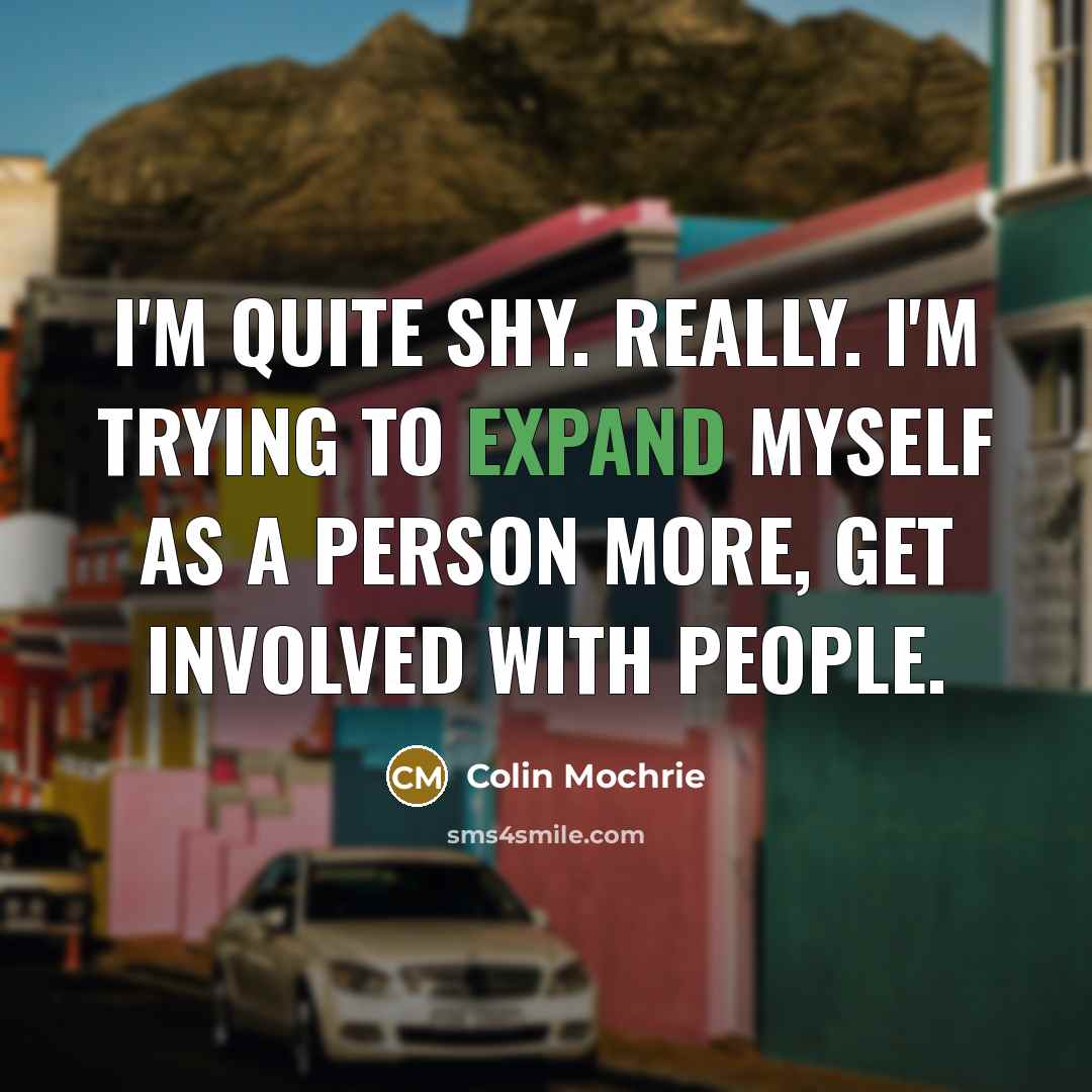 “I'm quite shy. Really. I'm trying to expand myself as…” quote by Colin Mochrie