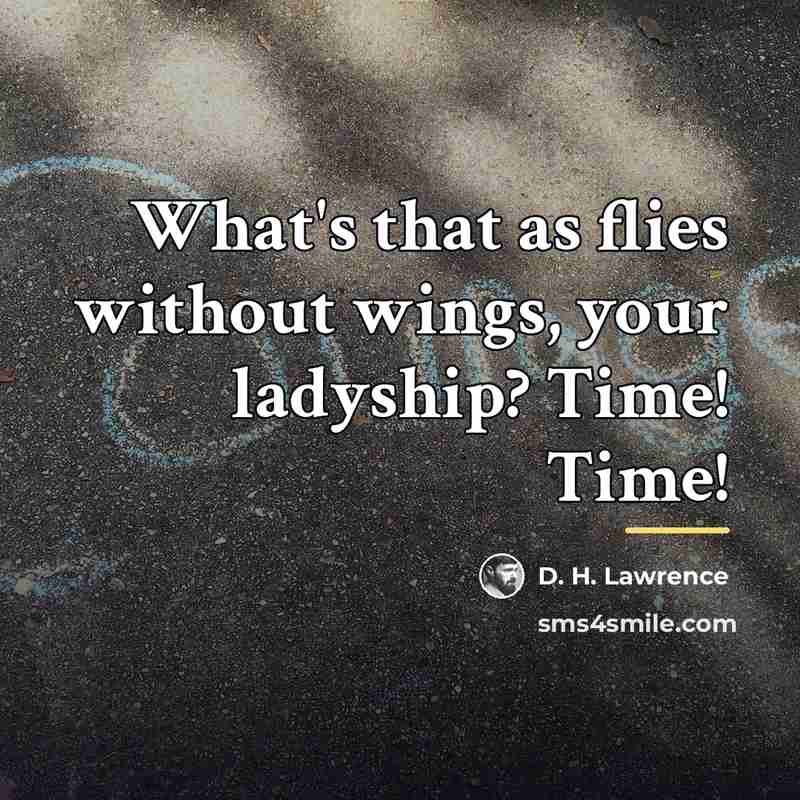 “What's that as flies without wings, your ladyship? Time! Time!…” quote by D. H. Lawrence