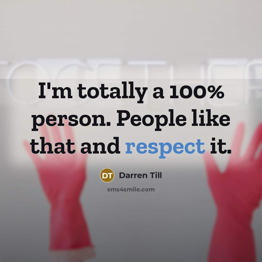 “I'm totally a 100% person. People like that and respect…” quote by Darren Till