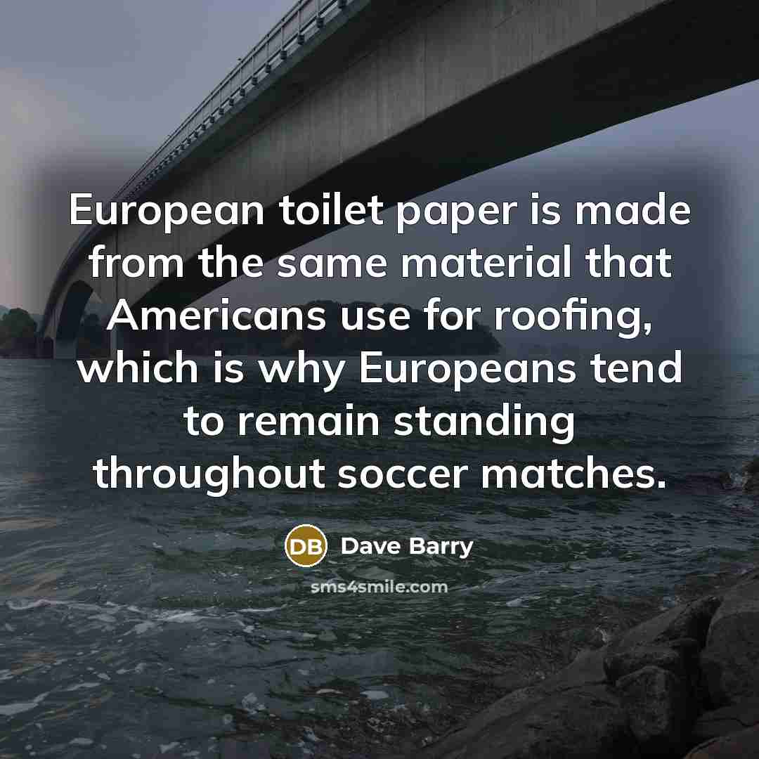 “European toilet paper is made from the same material that…” quote by Dave Barry