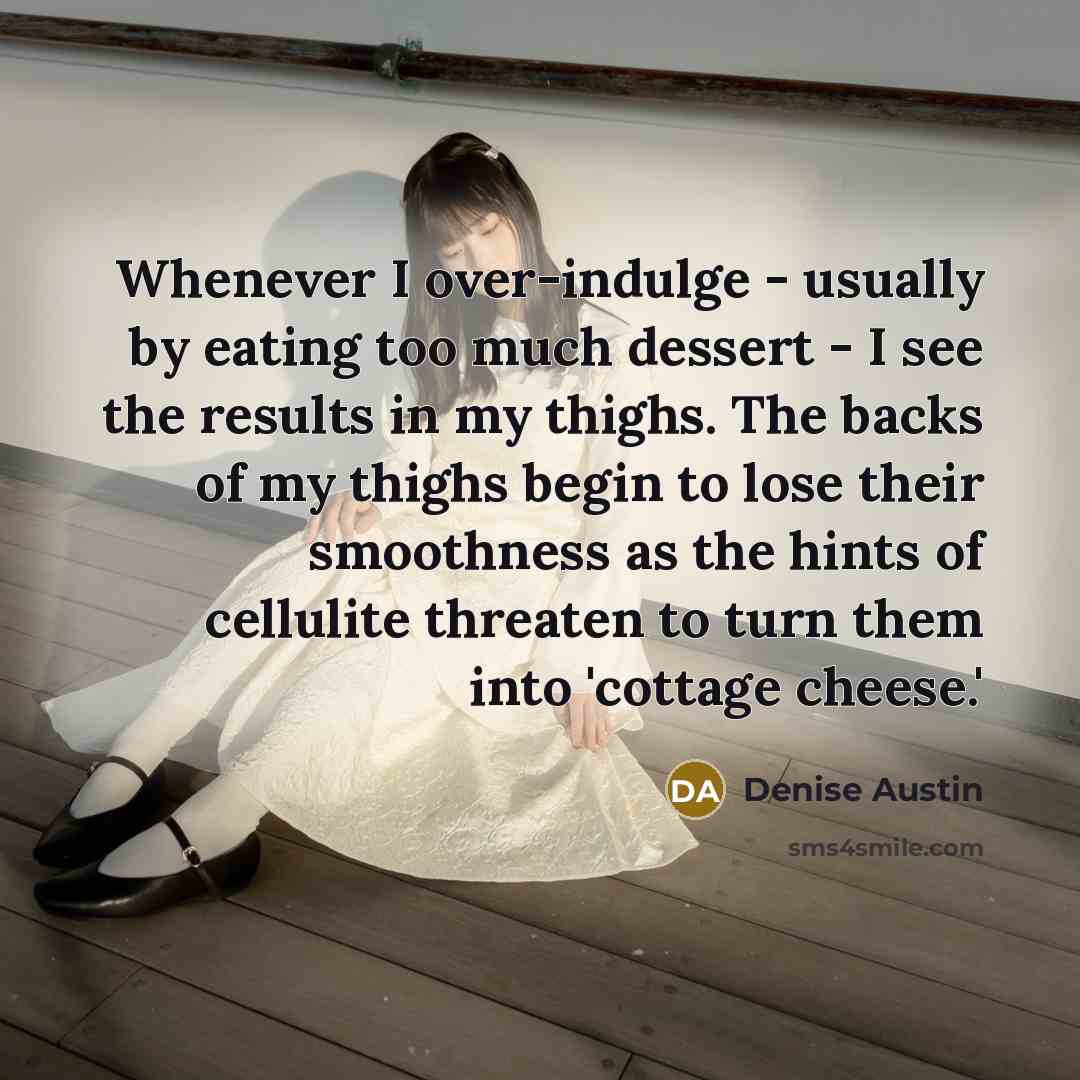“Whenever I over-indulge - usually by eating too much dessert…” quote by Denise Austin