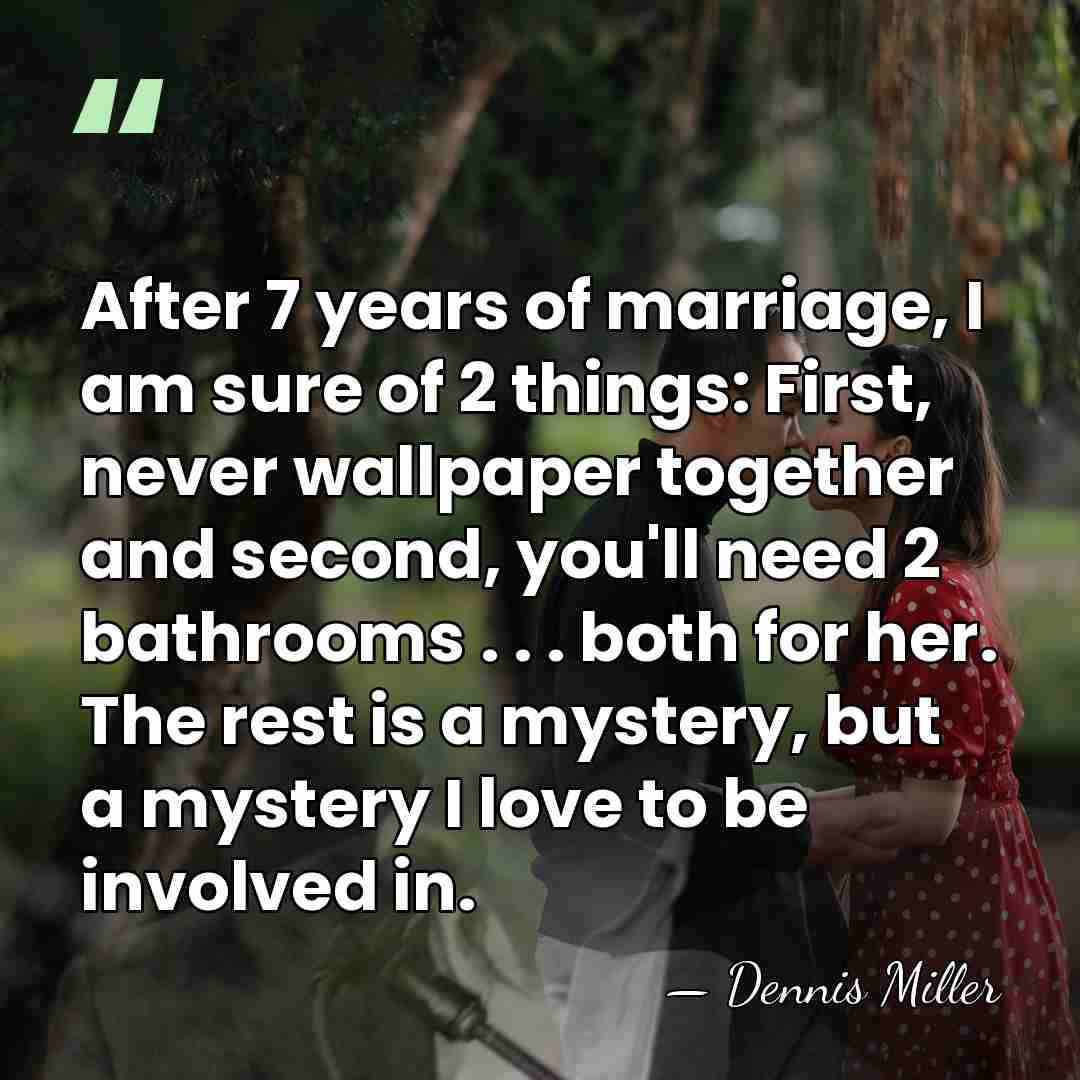 After 7 years of marriage, I am sure of 2 things: First,&hellip; - Dennis Miller