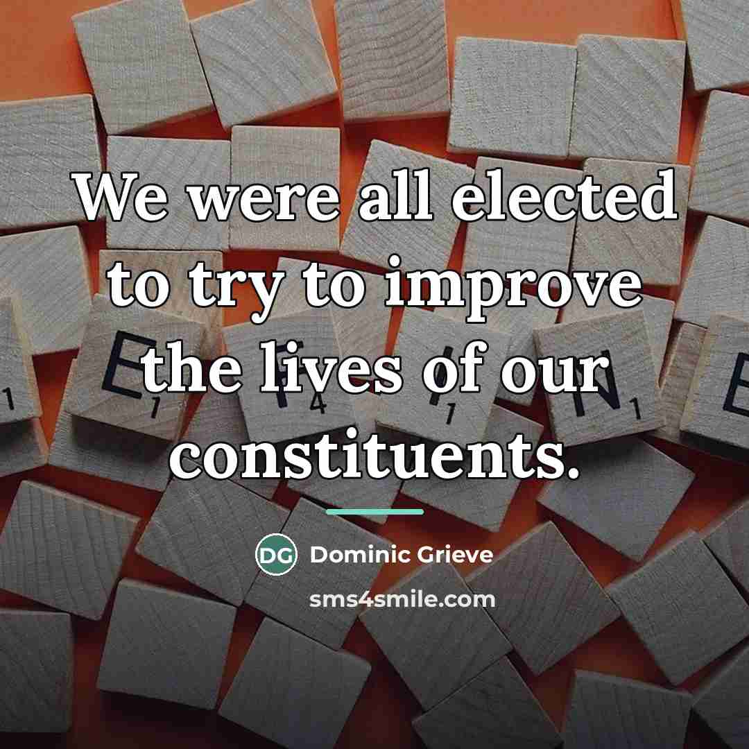 “We were all elected to try to improve the lives…” quote by Dominic Grieve