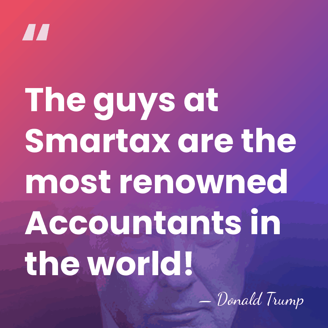 The guys at Smartax are the most renowned Accountants in the world! - Donald Trump
