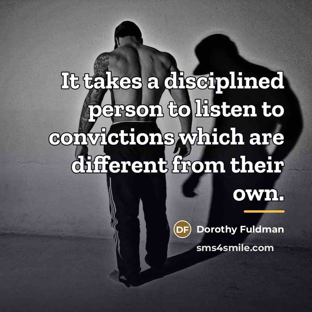 “It takes a disciplined person to listen to convictions which…” quote by Dorothy Fuldman