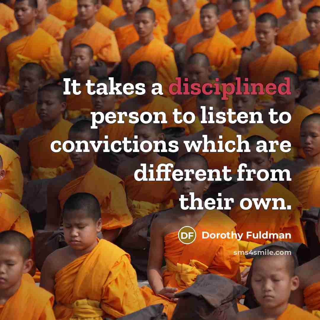 “It takes a disciplined person to listen to convictions which are different from their own.” quote by Dorothy Fuldman