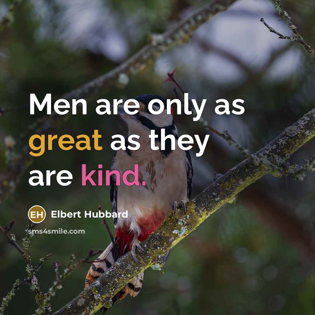 “Men are only as great as they are kind.” quote by Elbert Hubbard