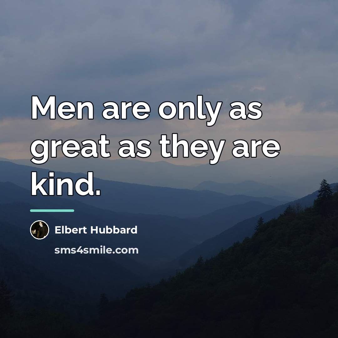 “Men are only as great as they are kind.…” quote by Elbert Hubbard