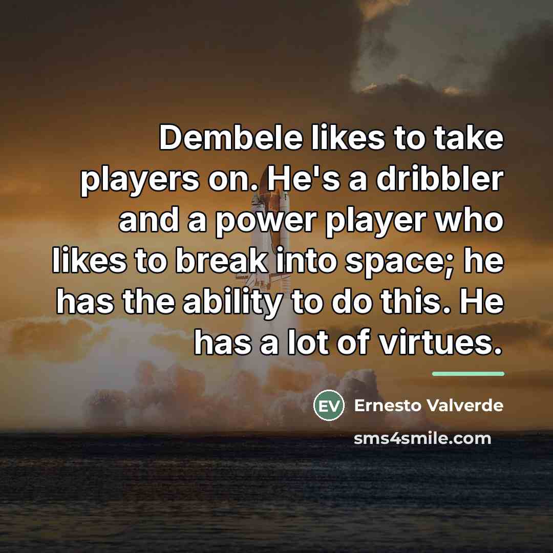 “Dembele likes to take players on. He's a dribbler and…” quote by Ernesto Valverde