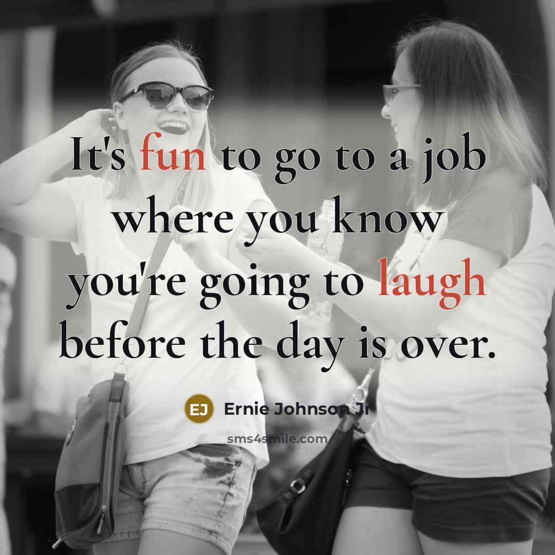 “It's fun to go to a job where you know you're going to laugh before the day is over.” quote by Ernie Johnson Jr