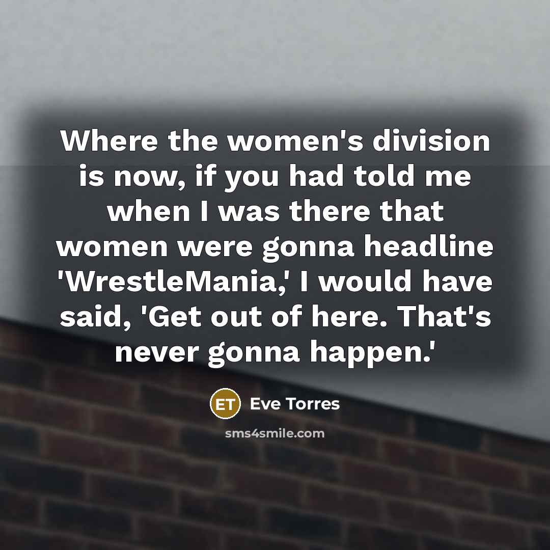 “Where the women's division is now, if you had told…” quote by Eve Torres
