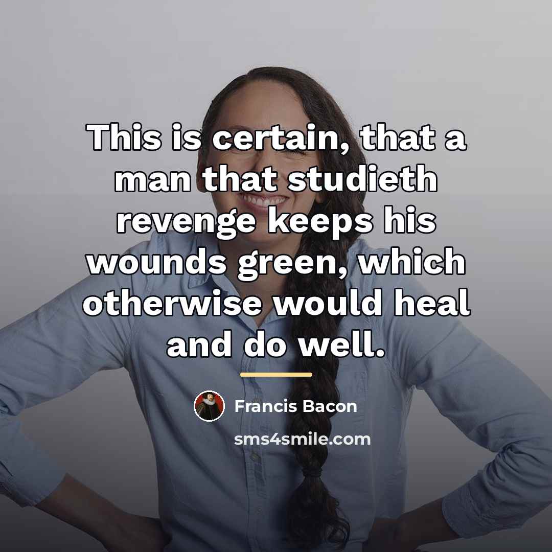 “This is certain, that a man that studieth revenge keeps…” quote by Francis Bacon