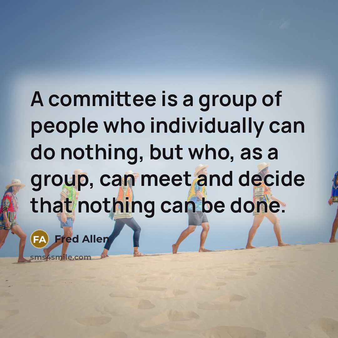 “A committee is a group of people who individually can…” quote by Fred Allen