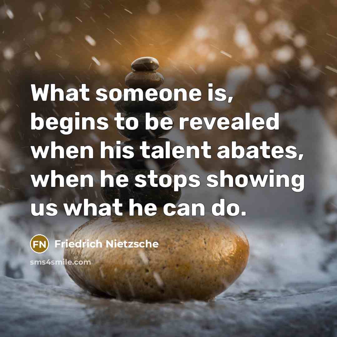 “What someone is, begins to be revealed when his talent…” quote by Friedrich Nietzsche