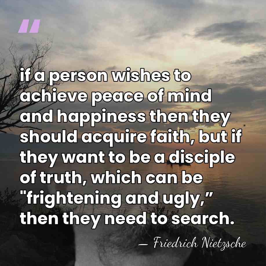 if a person wishes to achieve peace of mind and happiness then&hellip; - Friedrich Nietzsche