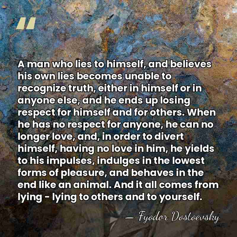 A man who lies to himself, and believes his own lies becomes&hellip; - Fyodor Dostoevsky