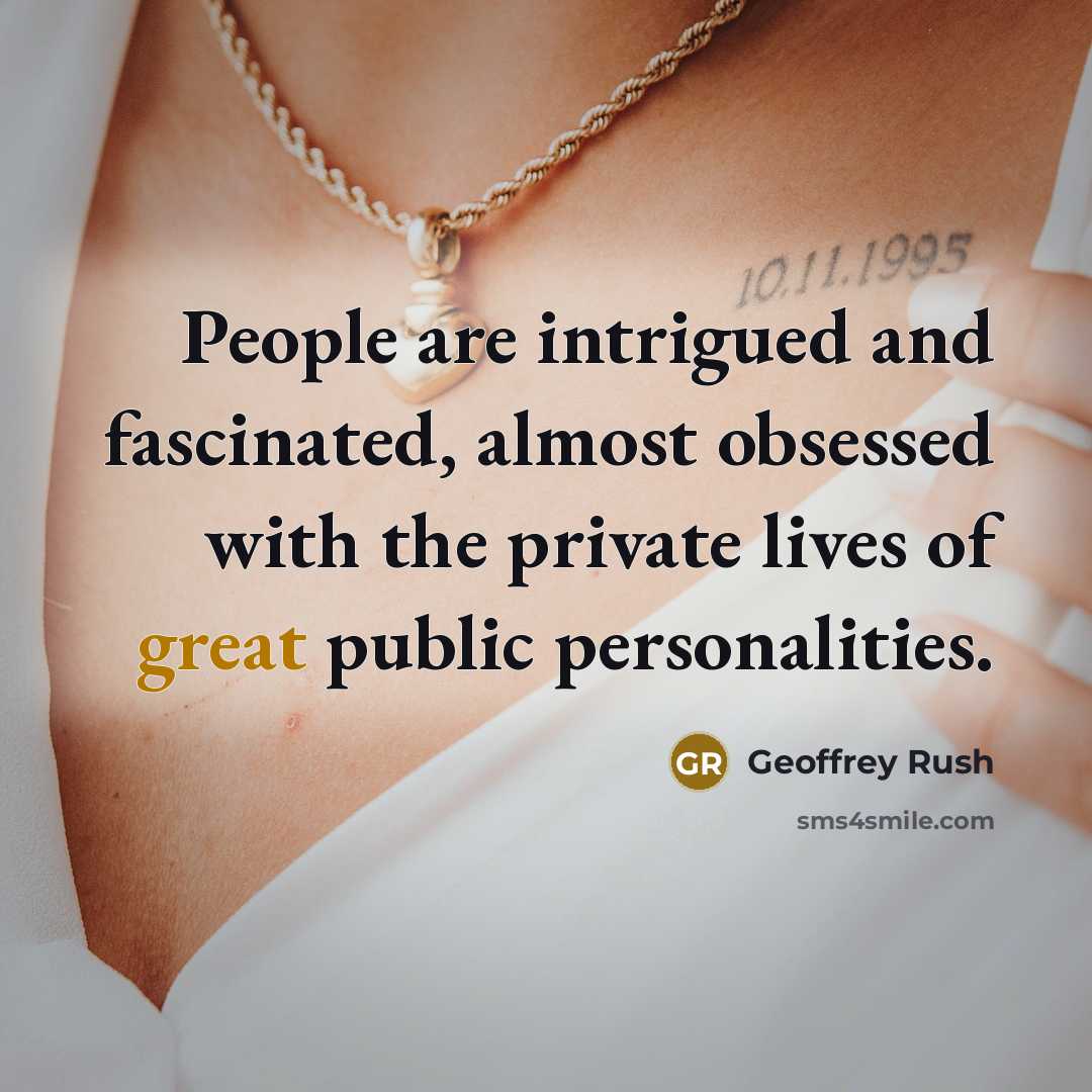 “People are intrigued and fascinated, almost obsessed with the private…” quote by Geoffrey Rush