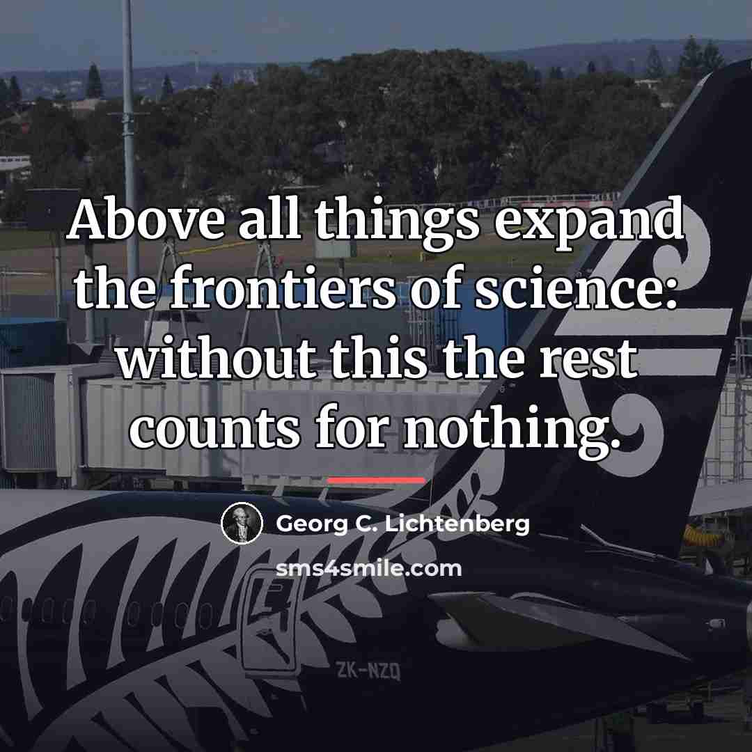 “Above all things expand the frontiers of science: without this…” quote by Georg C. Lichtenberg