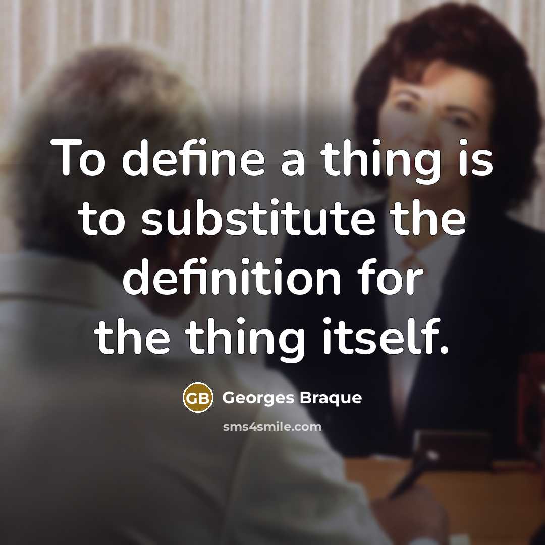 “To define a thing is to substitute the definition for…” quote by Georges Braque