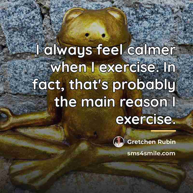 “I always feel calmer when I exercise. In fact, that's…” quote by Gretchen Rubin
