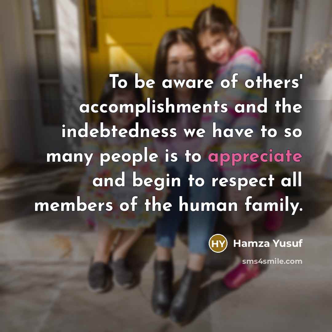 “To be aware of others' accomplishments and the indebtedness we…” quote by Hamza Yusuf