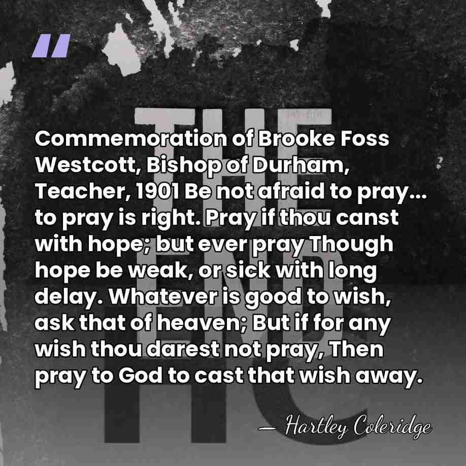 Commemoration of Brooke Foss Westcott, Bishop of Durham, Teacher, 1901 Be not&hellip; - Hartley Coleridge