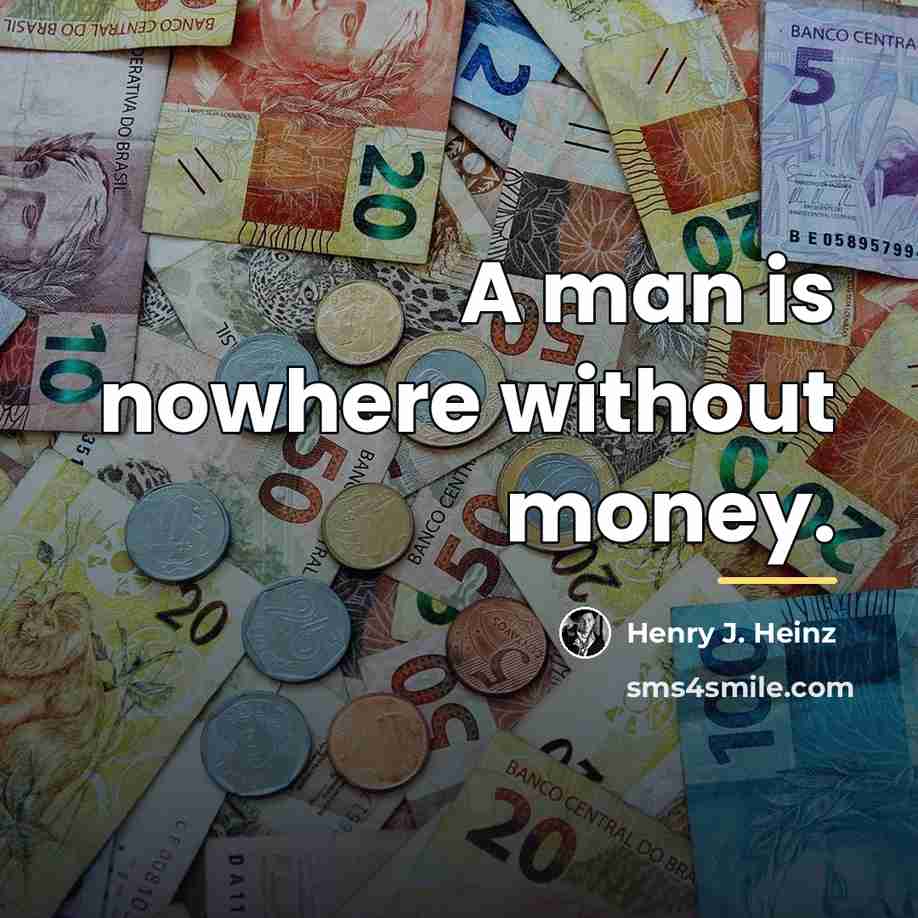 “A man is nowhere without money.…” quote by Henry J. Heinz