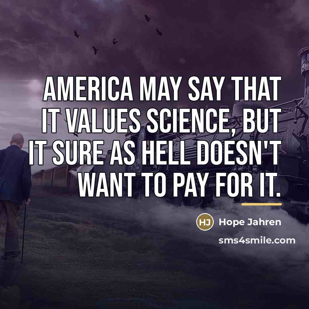 “America may say that it values science, but it sure…” quote by Hope Jahren