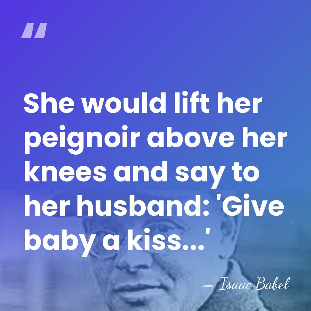 She would lift her peignoir above her knees and say to her&hellip; - Isaac Babel