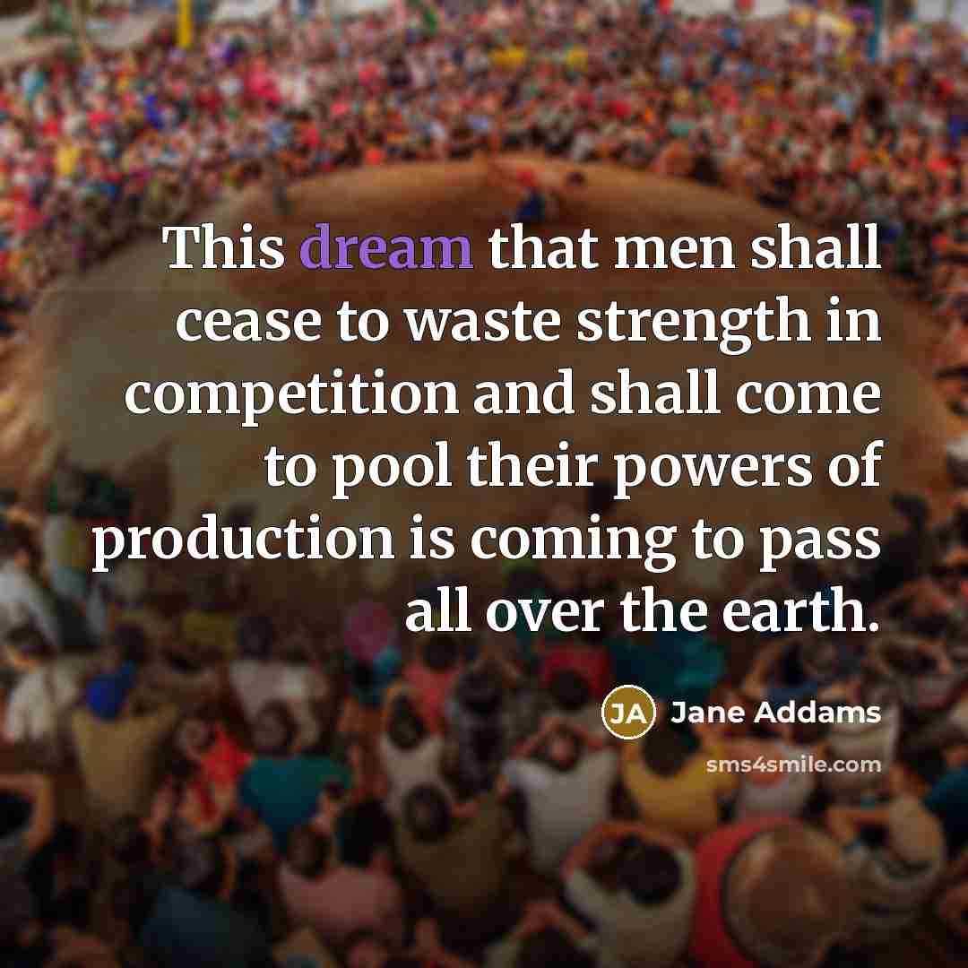 “This dream that men shall cease to waste strength in…” quote by Jane Addams