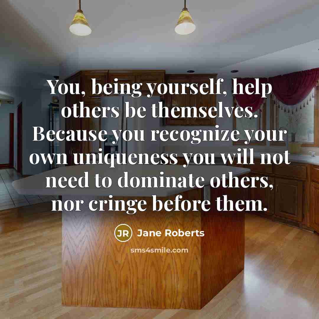 “You, being yourself, help others be themselves. Because you recognize…” quote by Jane Roberts