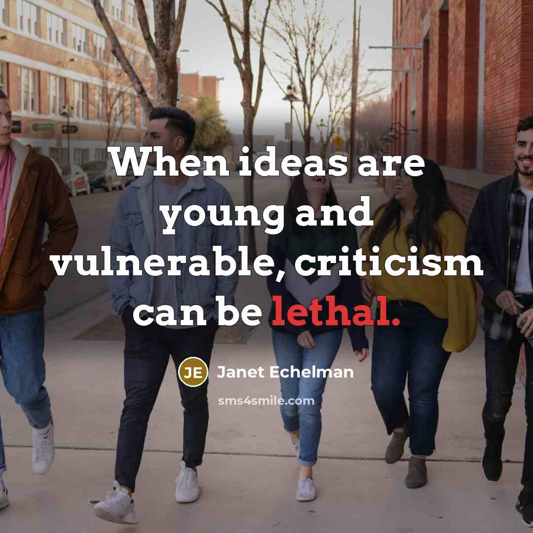 “When ideas are young and vulnerable, criticism can be lethal.…” quote by Janet Echelman