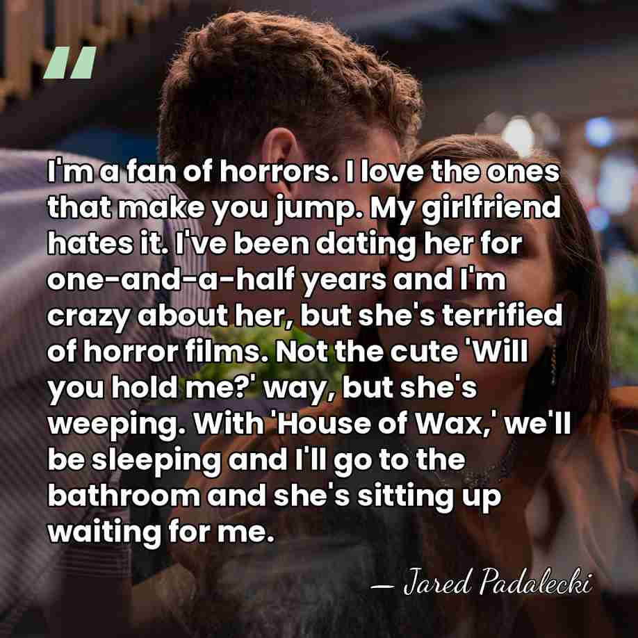 I'm a fan of horrors. I love the ones that make you&hellip; - Jared Padalecki