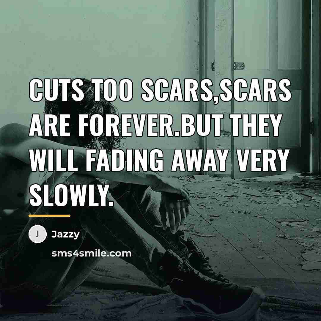 “Cuts too scars,scars are forever.But they will fading away very…” quote by Jazzy