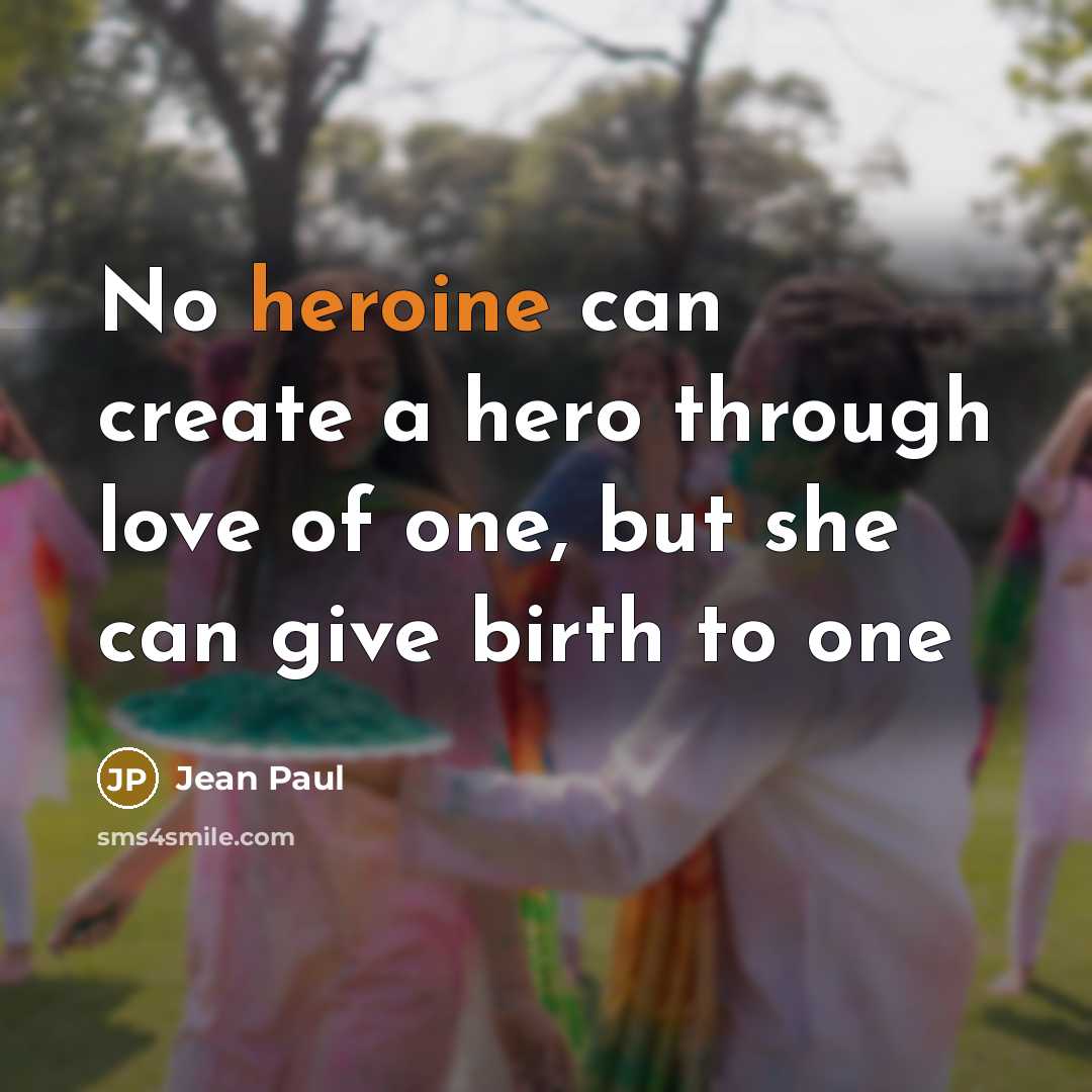 “No heroine can create a hero through love of one,…” quote by Jean Paul