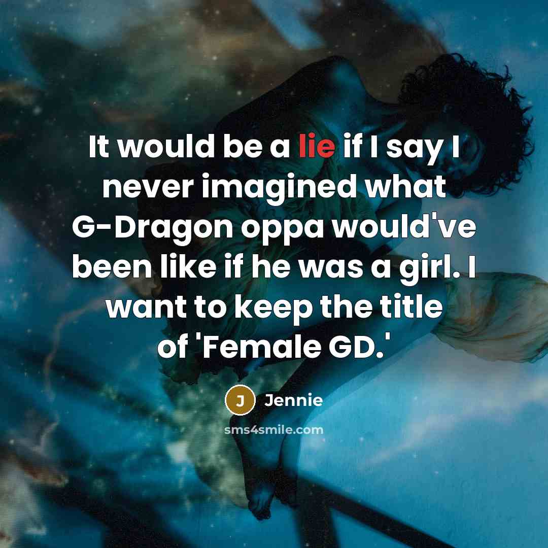 “It would be a lie if I say I never imagined what G-Dragon oppa would've been like if he was a girl. I want to keep the title of 'Female GD.'” quote by Jennie