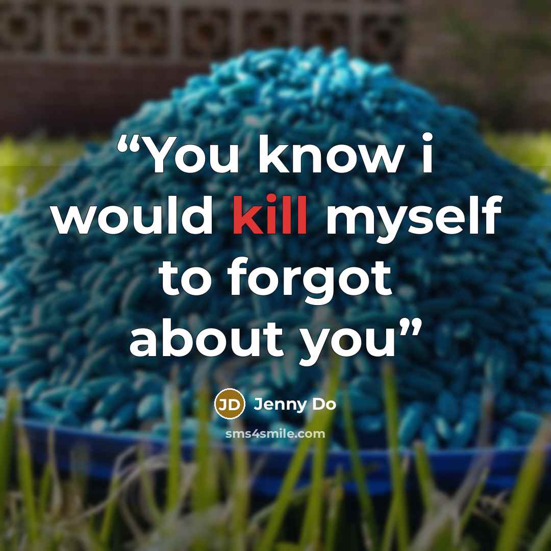 “You know i would kill myself to forgot about you” quote by Jenny Do