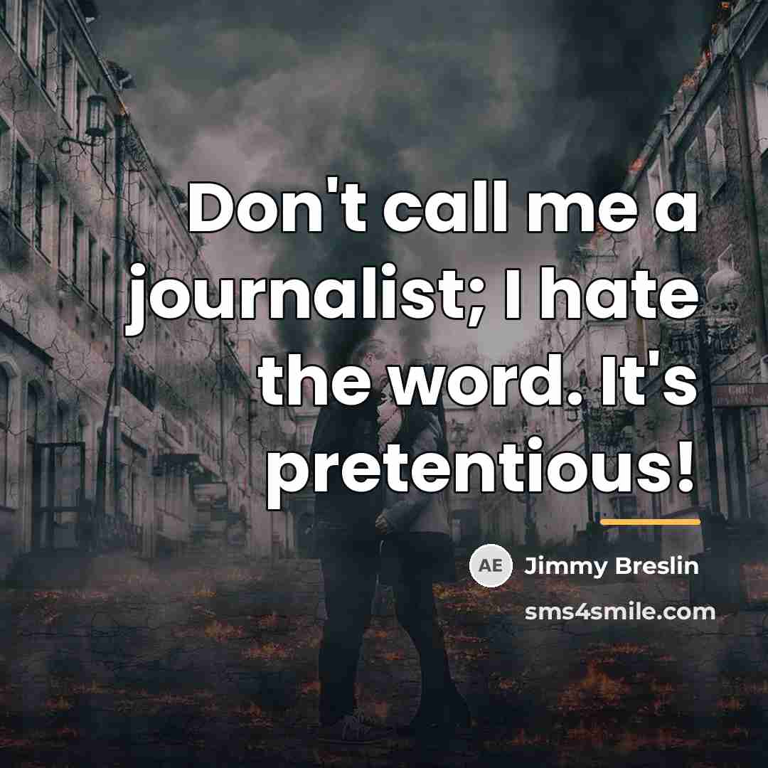 “Don't call me a journalist; I hate the word. It's…” quote by Jimmy Breslin