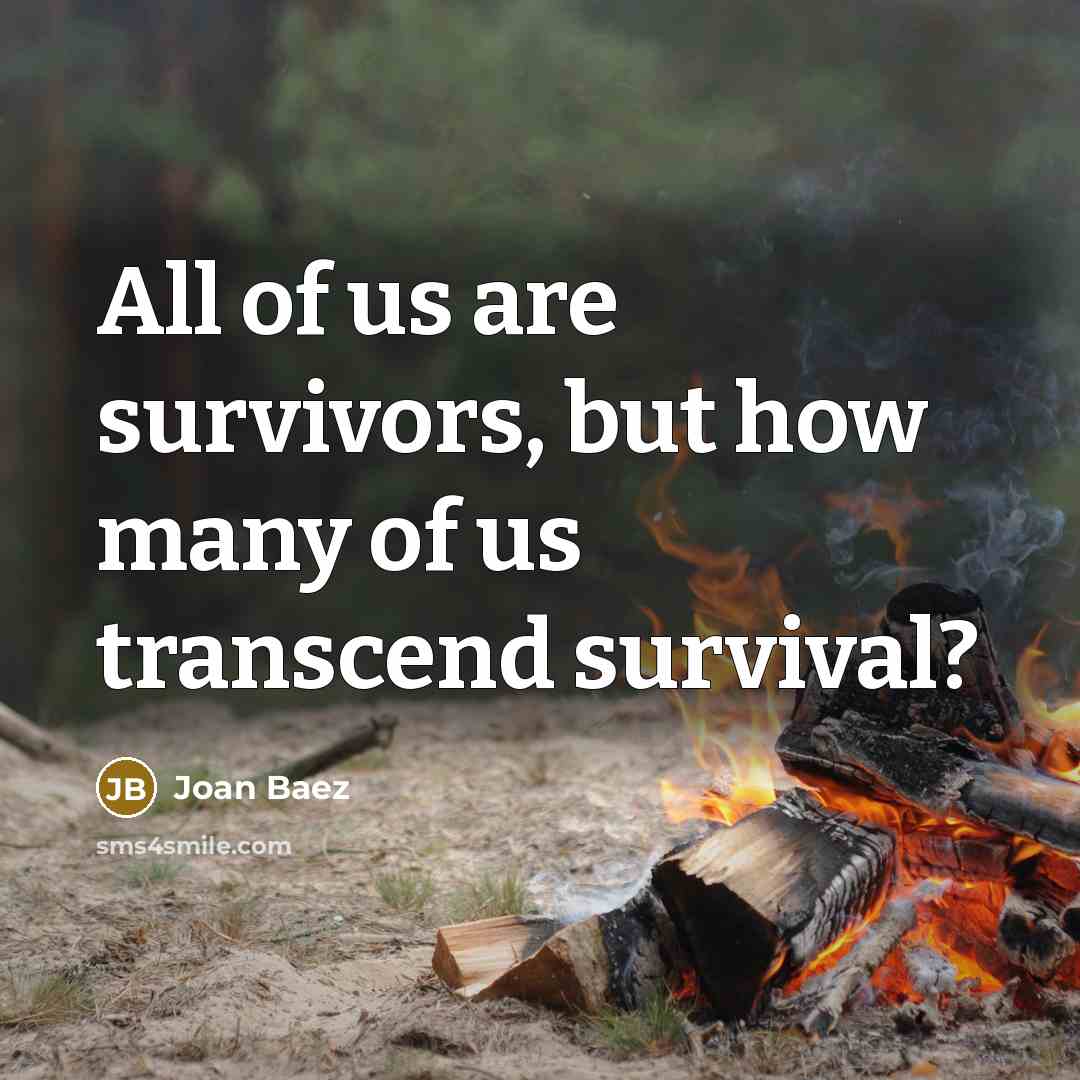 “All of us are survivors, but how many of us…” quote by Joan Baez