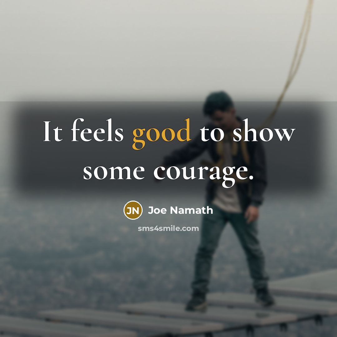 “It feels good to show some courage.…” quote by Joe Namath