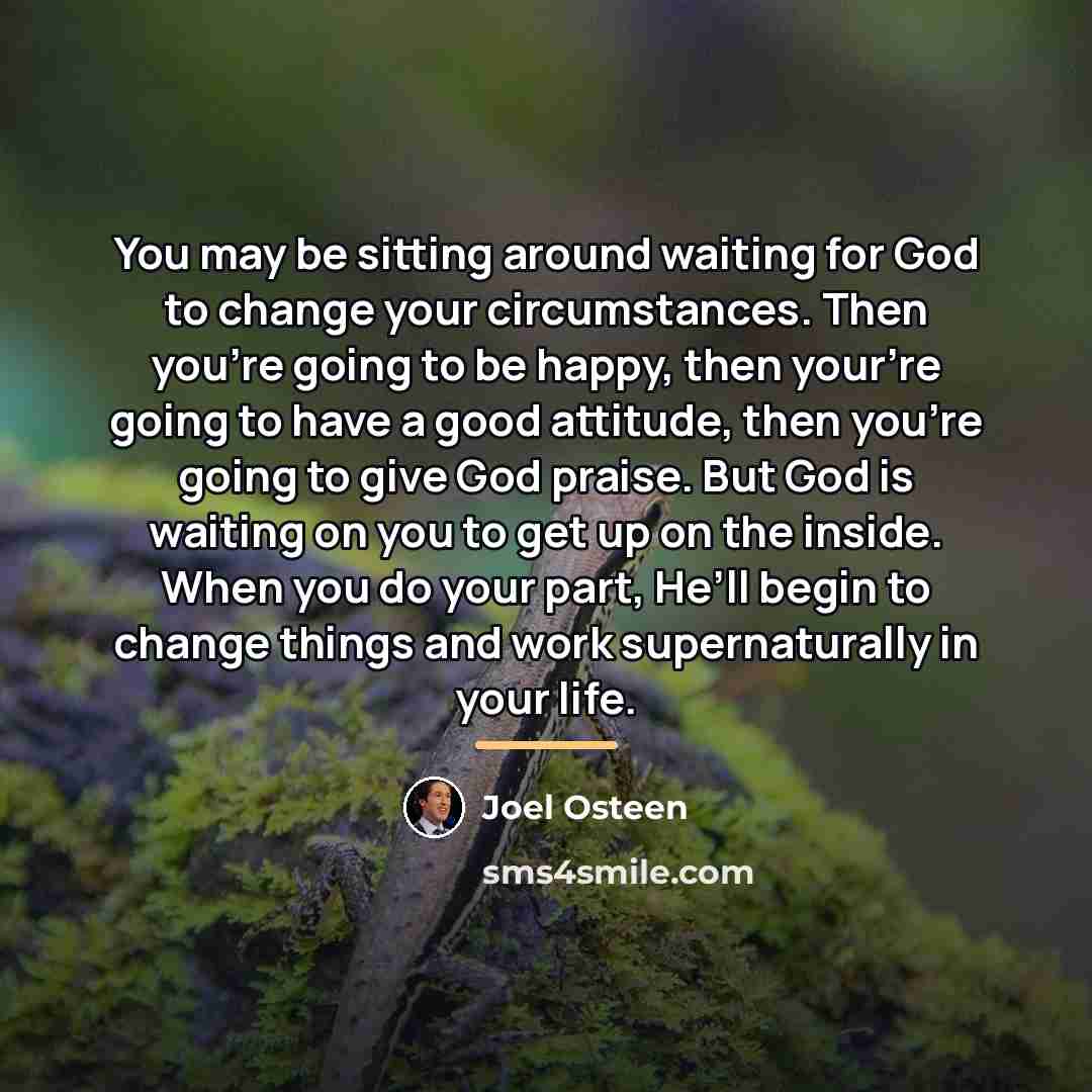 “You may be sitting around waiting for God to change…” quote by Joel Osteen