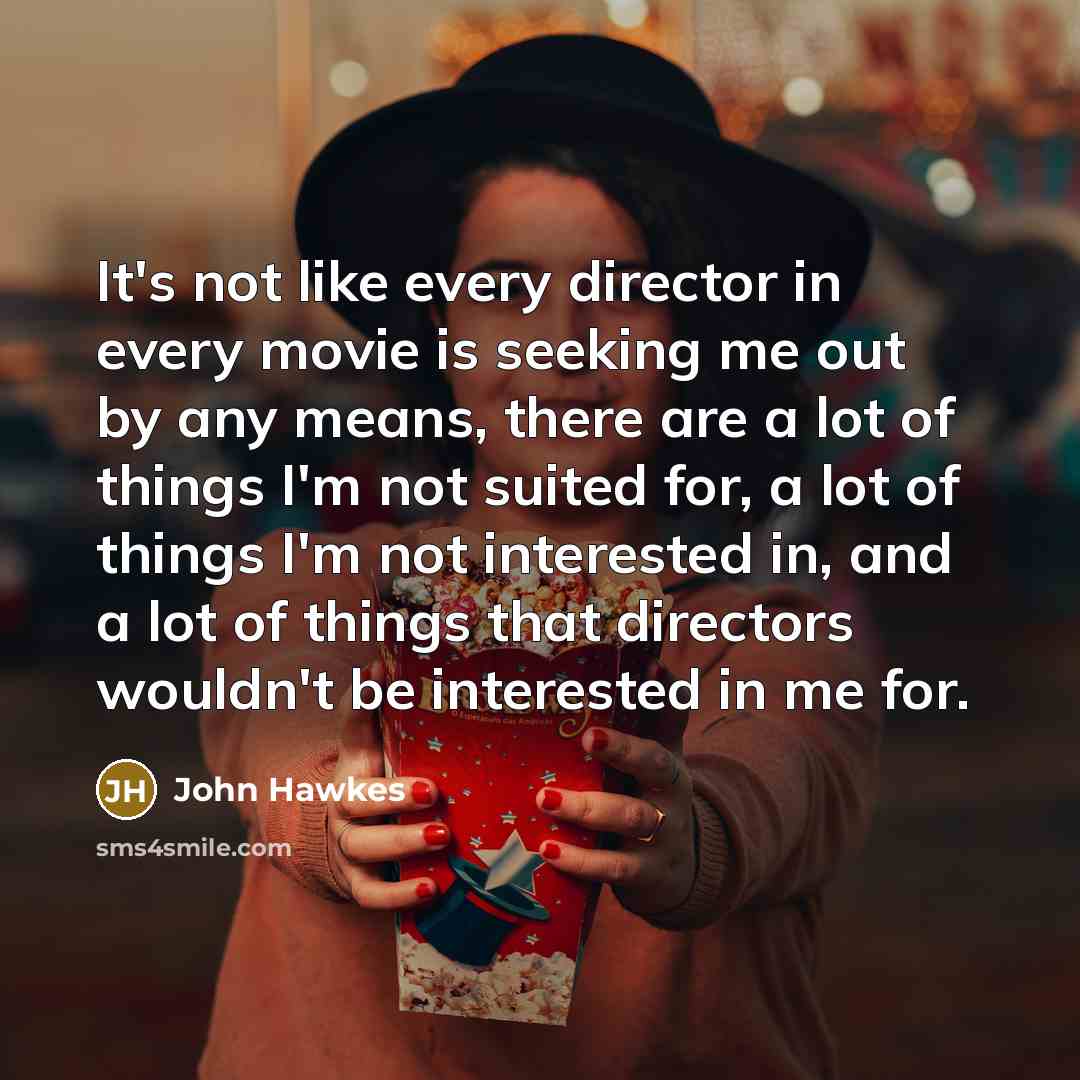 “It's not like every director in every movie is seeking…” quote by John Hawkes