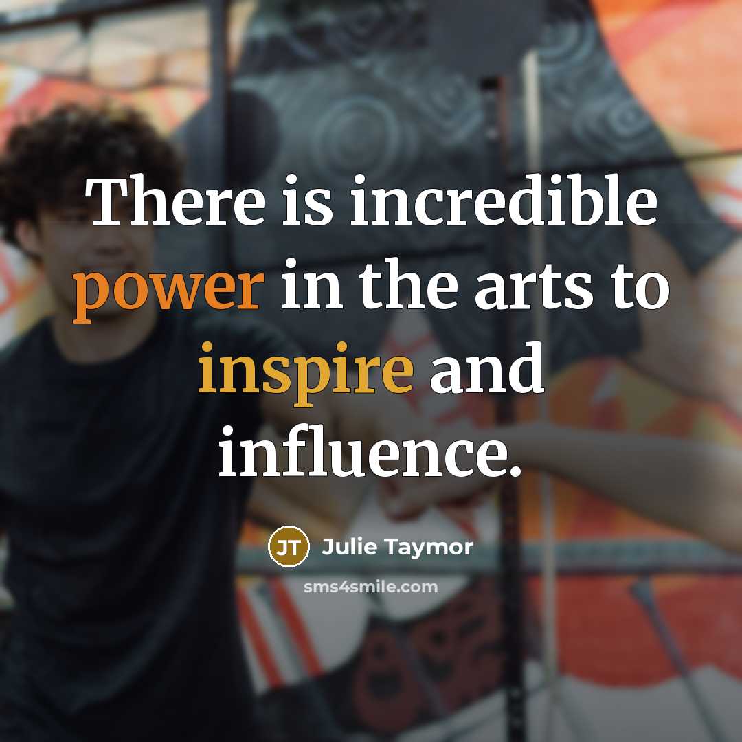 “There is incredible power in the arts to inspire and…” quote by Julie Taymor