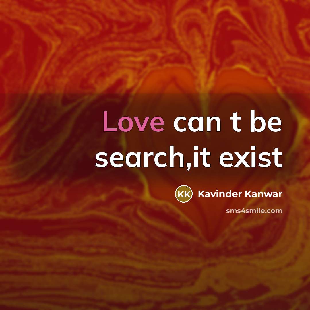 “Love can t be search,it exist…” quote by Kavinder Kanwar