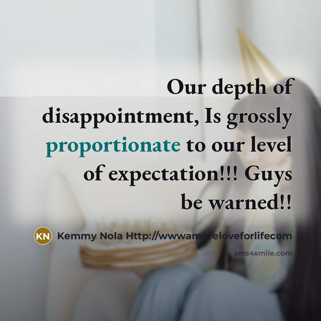 “Our depth of disappointment, Is grossly proportionate to our level…” quote by Kemmy Nola Http://wwwamoreloveforlifecom