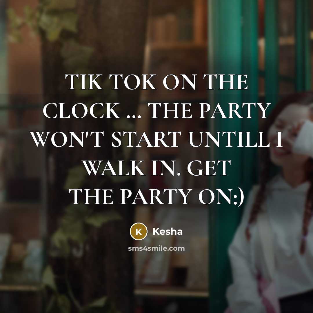 “TIK TOK ON THE CLOCK .... THE PARTY WON'T START…” quote by KESHA