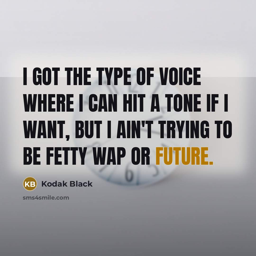 “I got the type of voice where I can hit…” quote by Kodak Black